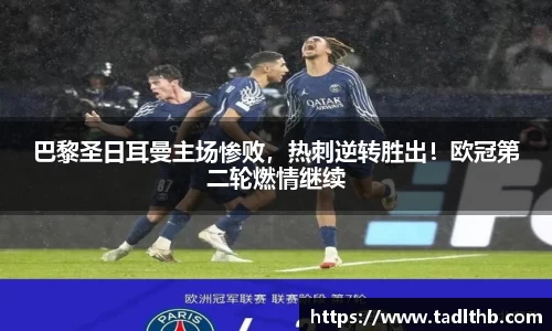 巴黎圣日耳曼主场惨败，热刺逆转胜出！欧冠第二轮燃情继续
