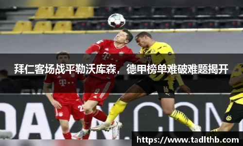 拜仁客场战平勒沃库森，德甲榜单难破难题揭开